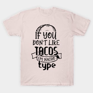 If You Don't Like Tacos I'm Nacho Type,Funny Tacos Gift T-Shirt